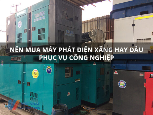 Nên mua máy phát điện chạy xăng hay dầu cho công nghiệp?